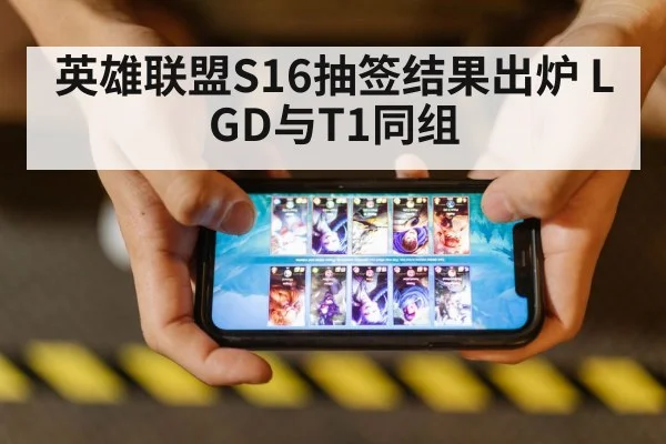 英雄联盟S16抽签结果出炉 LGD与T1同组
